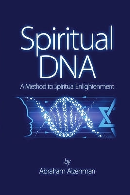 Spiritual DNA - A Method for Spiritual Enlightenment by Aizenman, Abraham