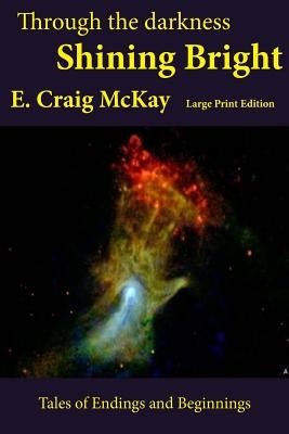 Shining Bright: Large Print Edition; Collected Short Stories Volume 1 by McKay, E. Craig