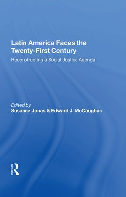 Latin America Faces the Twenty-First Century: Reconstructing a Social Justice Agenda by Jonas, Susanne