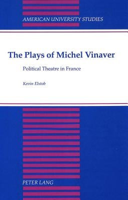 The Plays of Michel Vinaver: Political Theatre in France by Elstob, Kevin