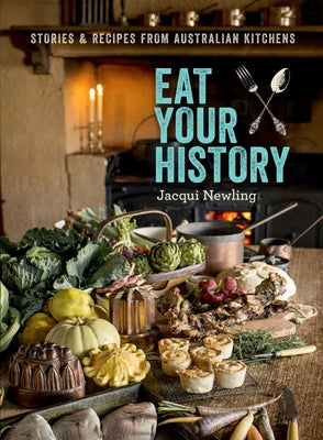 Eat Your History: Stories and Recipes from Australian Kitchens by Newling, Jacqui