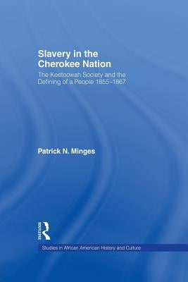 Slavery in the Cherokee Nation: The Keetoowah Society and the Defining of a People, 1855-1867 by Minges, Patrick Neal