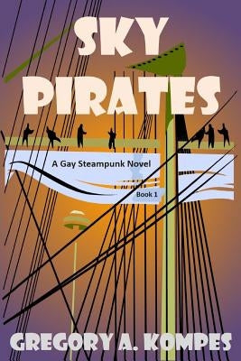 Sky Pirates: A Gay Steampunk Novel by Kompes, Gregory a.