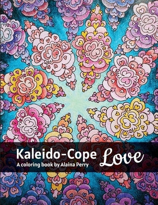 Kaleido-Cope Love: A Coloring Book by Alaina Perry by Perry, Alaina