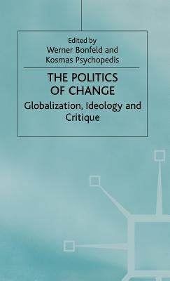 The Politics of Change: Globalization, Ideology and Critique by Bonefeld, W.