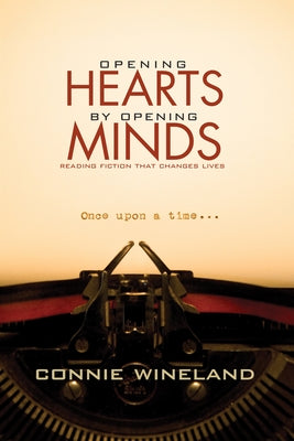 Opening Hearts by Opening Minds: Reading Fiction That Changes Lives by Wineland, Connie