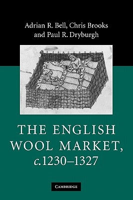 The English Wool Market, C.1230-1327 by Bell, Adrian R.