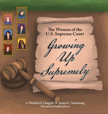 Growing Up Supremely: The Women of the U.S. Supreme Court by Gutgold, Nichola D.