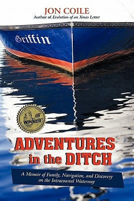 Adventures in the Ditch: A Memoir of Family, Navigation, and Discovery on the Intracoastal Waterway by Coile, Jon