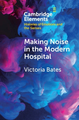 Making Noise in the Modern Hospital by Bates, Victoria