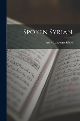 Spoken Syrian. by Army Language School (U S )