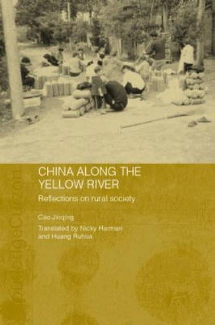 China Along the Yellow River: Reflections on Rural Society by Jinqing, Cao
