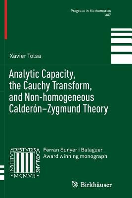 Analytic Capacity, the Cauchy Transform, and Non-Homogeneous Calderón-Zygmund Theory by Tolsa, Xavier