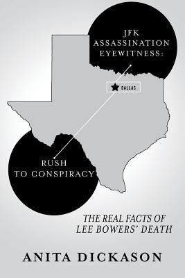 JFK Assassination Eyewitness: Rush to Conspiracy: The Real Facts of Lee Bowers' Death by Dickason, Anita