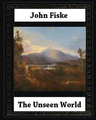 The Unseen World (1876). BY John Fiske (philosopher) by Fiske, John