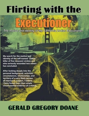 Flirting with the Executioner: The motive and identity of the California Zodiac Executioner. by Doane, Gerald Gregory