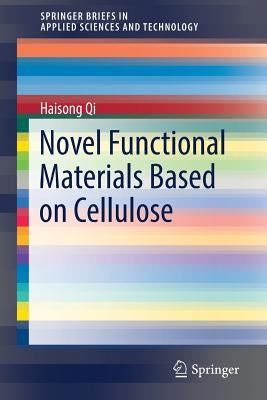 Novel Functional Materials Based on Cellulose by Qi, Haisong