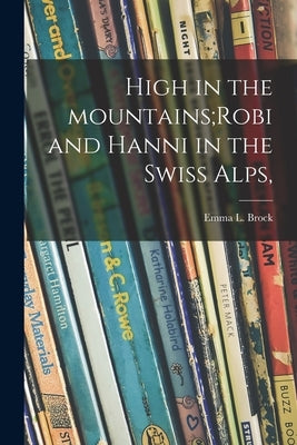 High in the Mountains;Robi and Hanni in the Swiss Alps, by Brock, Emma L. (Emma Lillian) 1886-
