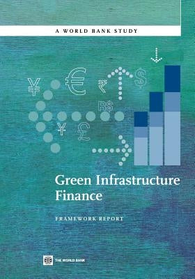 Green Infrastructure Finance: Framework Report by Baietti, Aldo