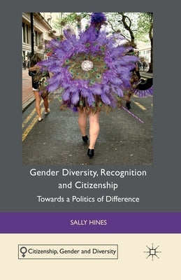 Gender Diversity, Recognition and Citizenship: Towards a Politics of Difference by Hines, S.