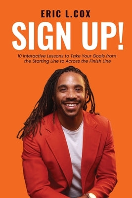 Sign Up!: 10 Interactive Lessons to Take Your Goals from the Starting Line to Across the Finish Line by Cox, Eric Lorenzo