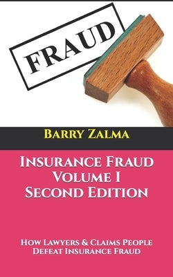 Insurance Fraud Volume I Second Edition: How Lawyers & Claims People Defeat Insurance Fraud by Zalma, Barry