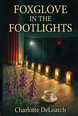 Foxglove in the Footlights: A Cozy Community Theatre Mystery by Deloatch, Charlotte