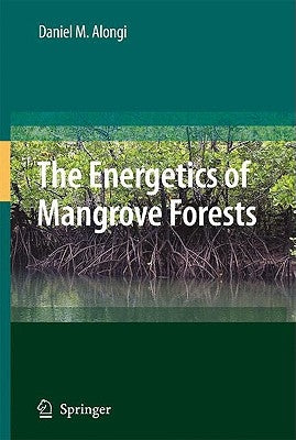 The Energetics of Mangrove Forests by Alongi, Daniel