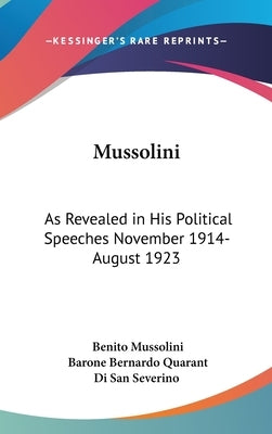 Mussolini: As Revealed in His Political Speeches November 1914- August 1923 by Mussolini, Benito