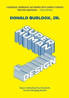 Superhuman by Design: Keys to Unlocking Your Creativity for Life-Changing Results by Burlock, Donald