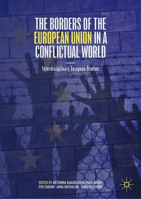 The Borders of the European Union in a Conflictual World: Interdisciplinary European Studies by Bakardjieva Engelbrekt, Antonina