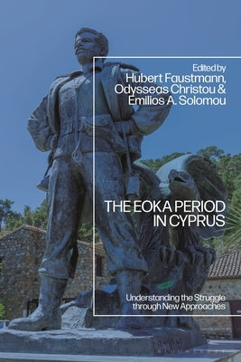 The EOKA Period in Cyprus: Understanding the Struggle through New Approaches by Faustmann, Hubert