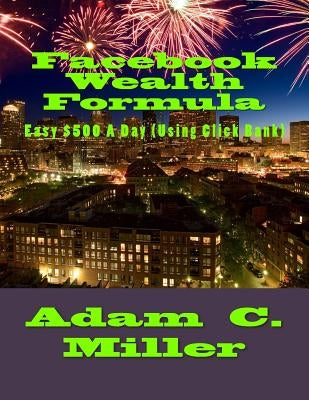 Facebook Wealth Formula: Easy $500 A Day (Using Click Bank) by Anees, Mohammad Tariq