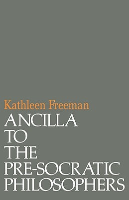Ancilla to Pre-Socratic Philosophers: A Complete Translation of the Fragments in Diels, Fragmente Der Vorsokratiker by Freeman, Kathleen