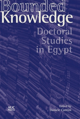 Bounded Knowledge: Doctoral Studies in Egypt by Cantini, Daniele