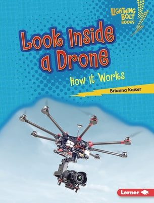 Look Inside a Drone: How It Works by Kaiser, Brianna
