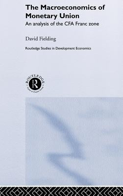 The Macroeconomics of Monetary Union: An Analysis of the Cfa Franc Zone by Fielding, David