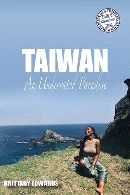 Taiwan: An Underrated Paradise by Edwards, Brittany