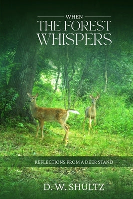 When The Forest Whispers: Reflections From the Deer Stand by Shultz, D. W.