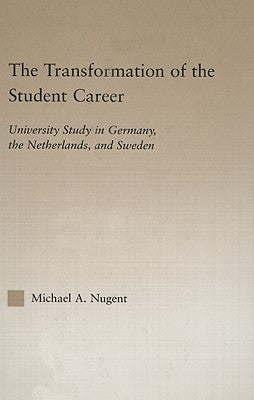 The Transformation of the Student Career: University Study in Germany, the Netherlands, and Sweden by Nugent, Michael