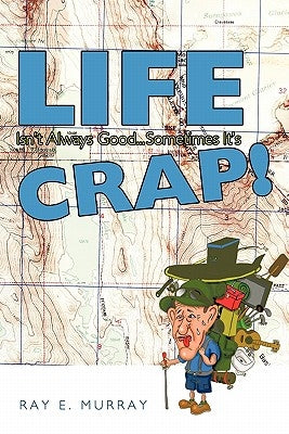 Life Isn't Always Good... Sometimes It's Crap! by Murray, Ray E.