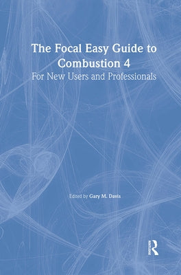 The Focal Easy Guide to Combustion 4: For New Users and Professionals by Davis, Gary M.