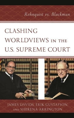 Clashing Worldviews in the U.S. Supreme Court: Rehnquist vs. Blackmun by Davids, James