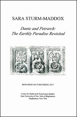 Dante and Petrarch: The Earthly Paradise Revisited: Bernardo Lecture Series, No. 7 by Sturm-Maddox, Sara