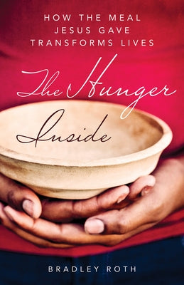 Hunger Inside: How the Meal Jesus Gave Transforms Lives by Roth, Bradley