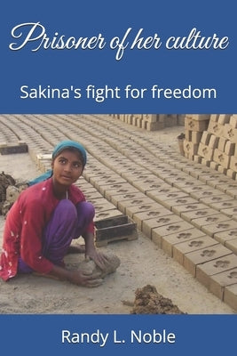 Prisoner of her culture: Sakina's fight for freedom by Noble, Randy L.