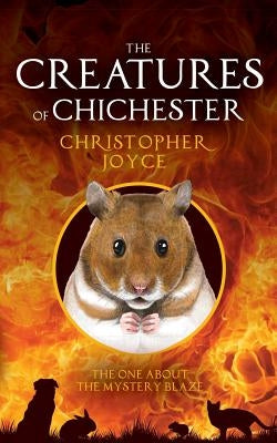 The Creatures of Chichester: The one about the mystery blaze by Joyce, Christopher
