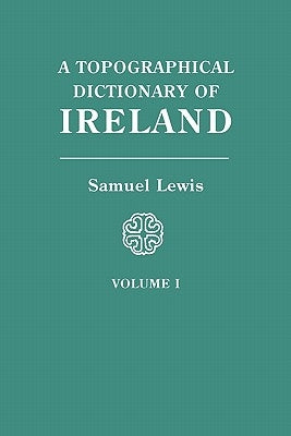 Topographical Dictionary of Ireland. in Two Volumes. Volume I by Lewis, Samuel
