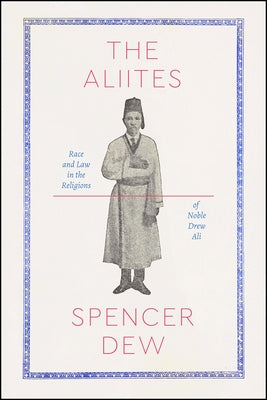 The Aliites: Race and Law in the Religions of Noble Drew Ali by Dew, Spencer