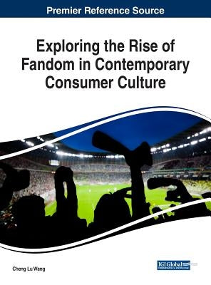 Exploring the Rise of Fandom in Contemporary Consumer Culture by Lu Wang, Cheng